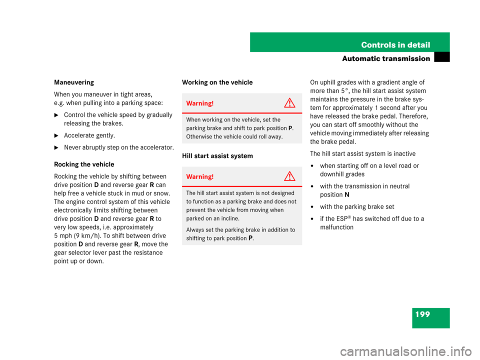 MERCEDES-BENZ GL450 2007 X164 Owners Manual 199 Controls in detail
Automatic transmission
Maneuvering
When you maneuver in tight areas, 
e.g. when pulling into a parking space:
Control the vehicle speed by gradually 
releasing the brakes.
Acc