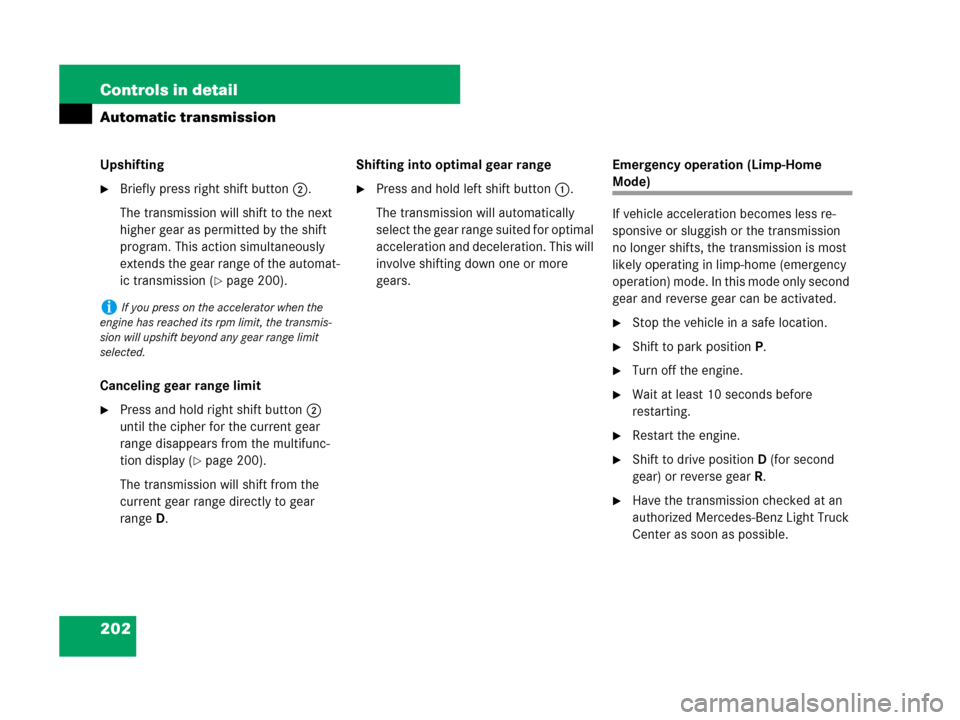 MERCEDES-BENZ GL450 2007 X164 Owners Manual 202 Controls in detail
Automatic transmission
Upshifting
Briefly press right shift button2.
The transmission will shift to the next 
higher gear as permitted by the shift 
program. This action simult