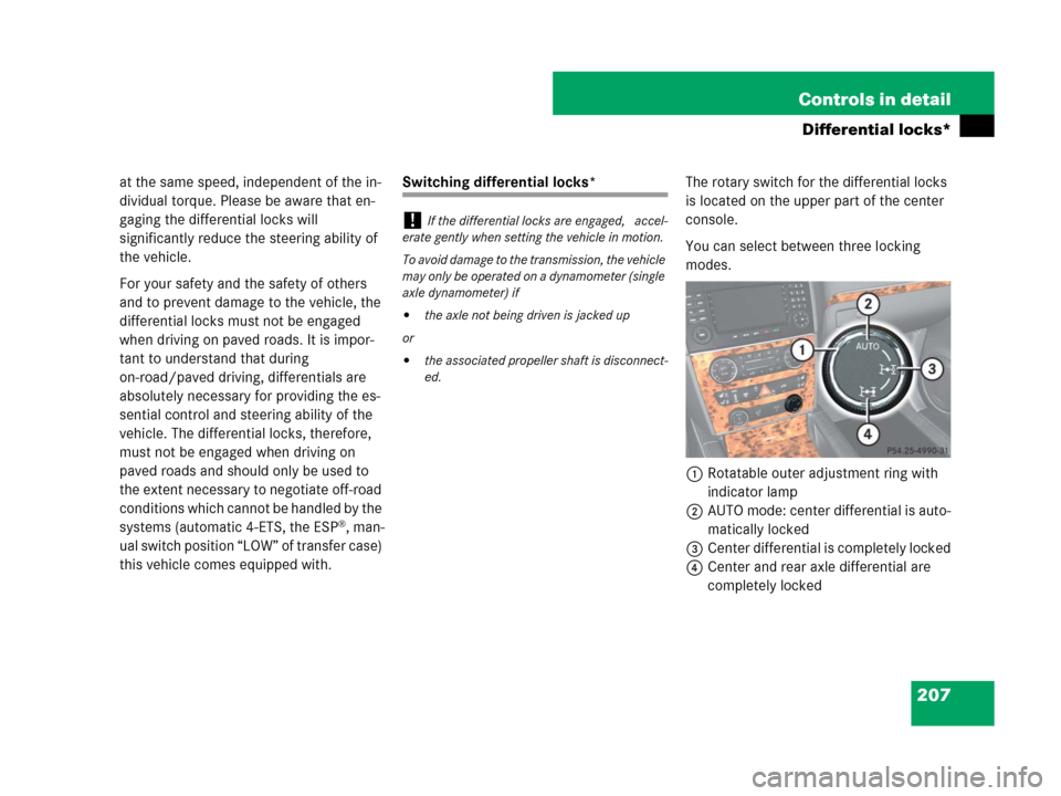MERCEDES-BENZ GL320CDI 2007 X164 Owners Manual 207 Controls in detail
Differential locks*
at the same speed, independent of the in-
dividual torque. Please be aware that en-
gaging the differential locks will 
significantly reduce the steering abi