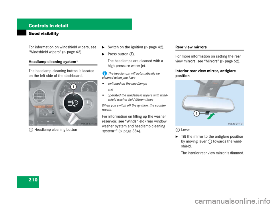 MERCEDES-BENZ GL450 2007 X164 Owners Manual 210 Controls in detail
Good visibility
For information on windshield wipers, see 
“Windshield wipers” (
page 63).
Headlamp cleaning system*
The headlamp cleaning button is located 
on the left si