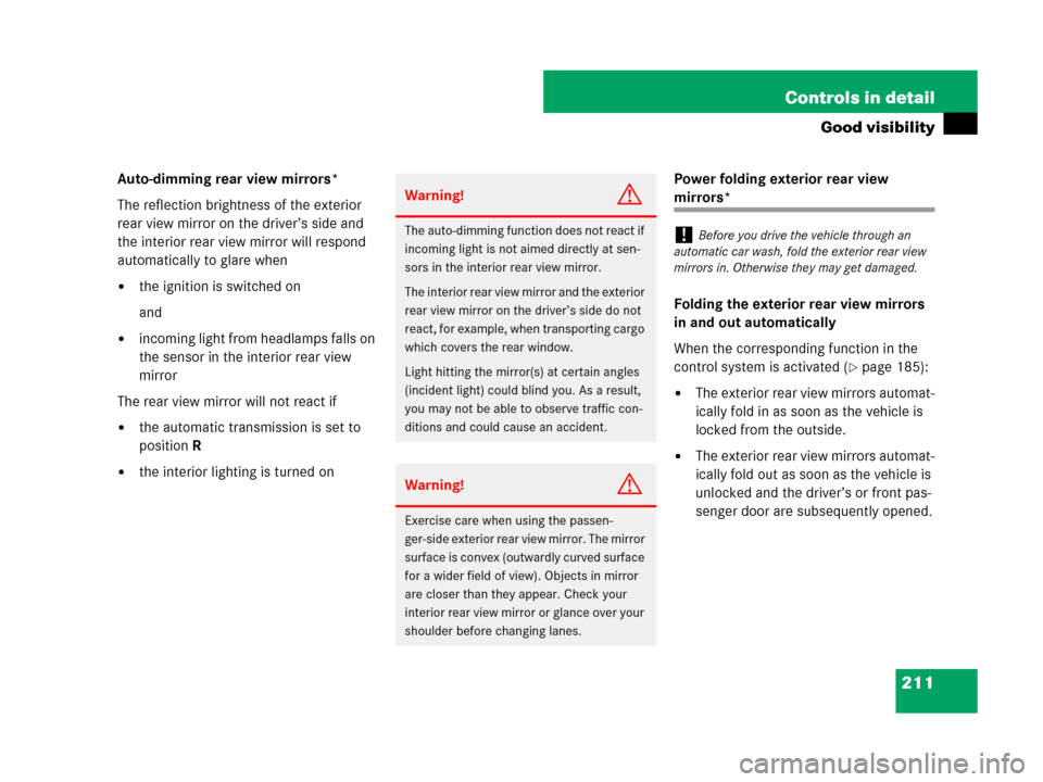 MERCEDES-BENZ GL320CDI 2007 X164 Owners Manual 211 Controls in detail
Good visibility
Auto-dimming rear view mirrors*
The reflection brightness of the exterior 
rear view mirror on the driver’s side and 
the interior rear view mirror will respon