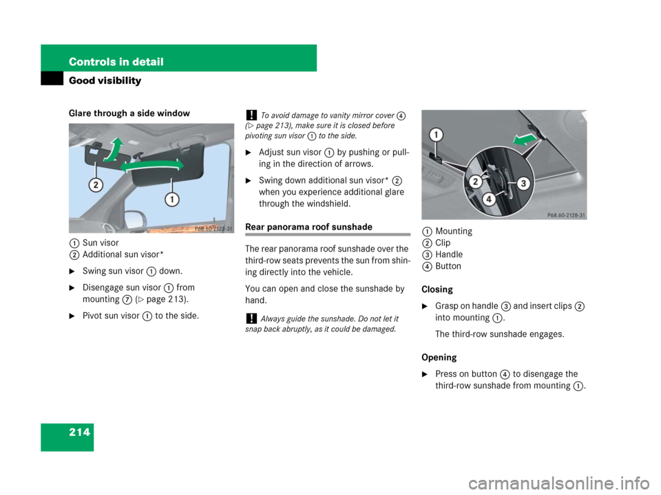 MERCEDES-BENZ GL450 2007 X164 Owners Manual 214 Controls in detail
Good visibility
Glare through a side window
1Sun visor
2Additional sun visor*
Swing sun visor1 down.
Disengage sun visor1 from 
mounting7 (
page 213).
Pivot sun visor1 to th