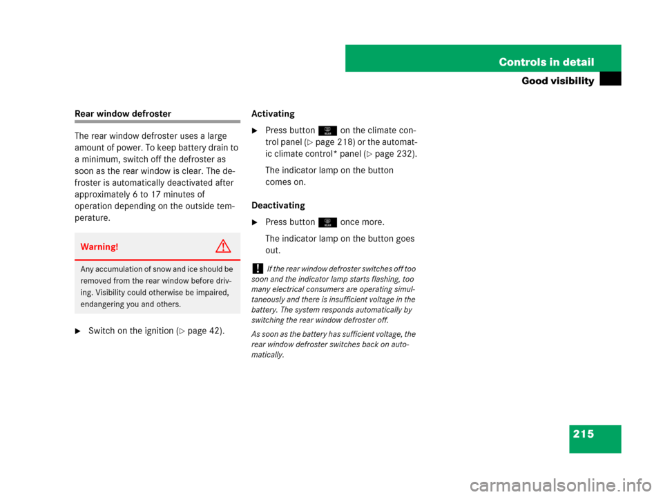 MERCEDES-BENZ GL450 2007 X164 User Guide 215 Controls in detail
Good visibility
Rear window defroster
The rear window defroster uses a large 
amount of power. To keep battery drain to 
a minimum, switch off the defroster as 
soon as the rear