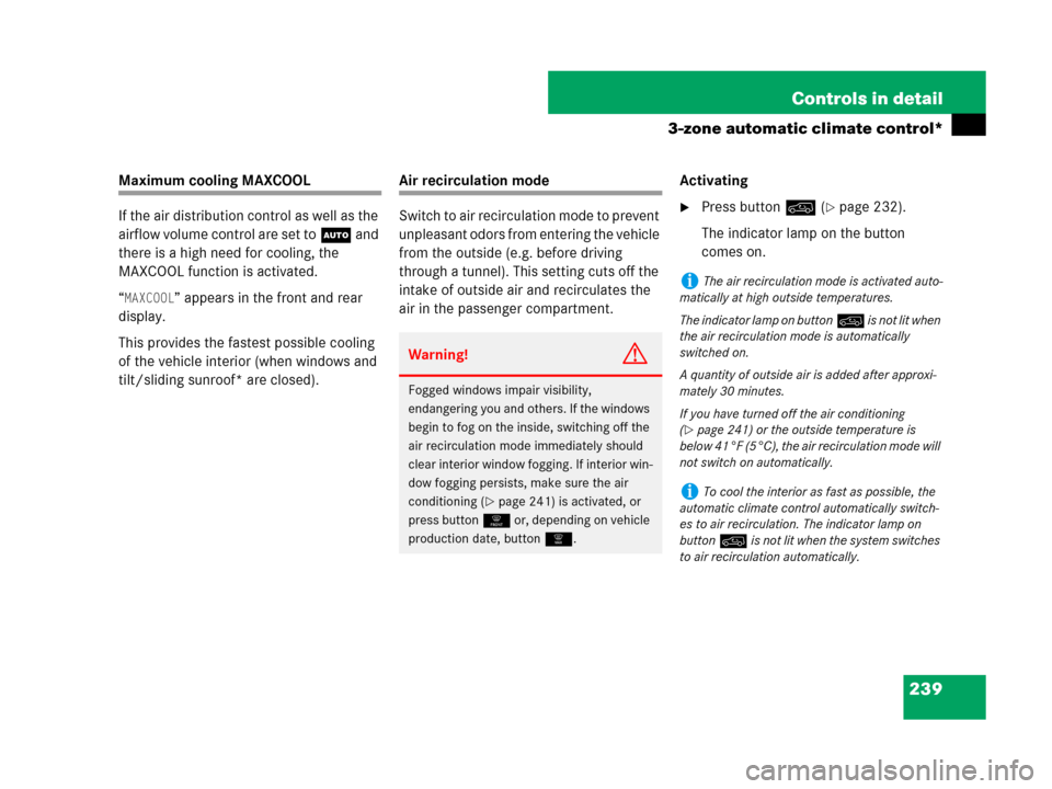 MERCEDES-BENZ GL450 2007 X164 Owners Manual 239 Controls in detail
3-zone automatic climate control*
Maximum cooling MAXCOOL
If the air distribution control as well as the 
airflow volume control are set toU and 
there is a high need for coolin