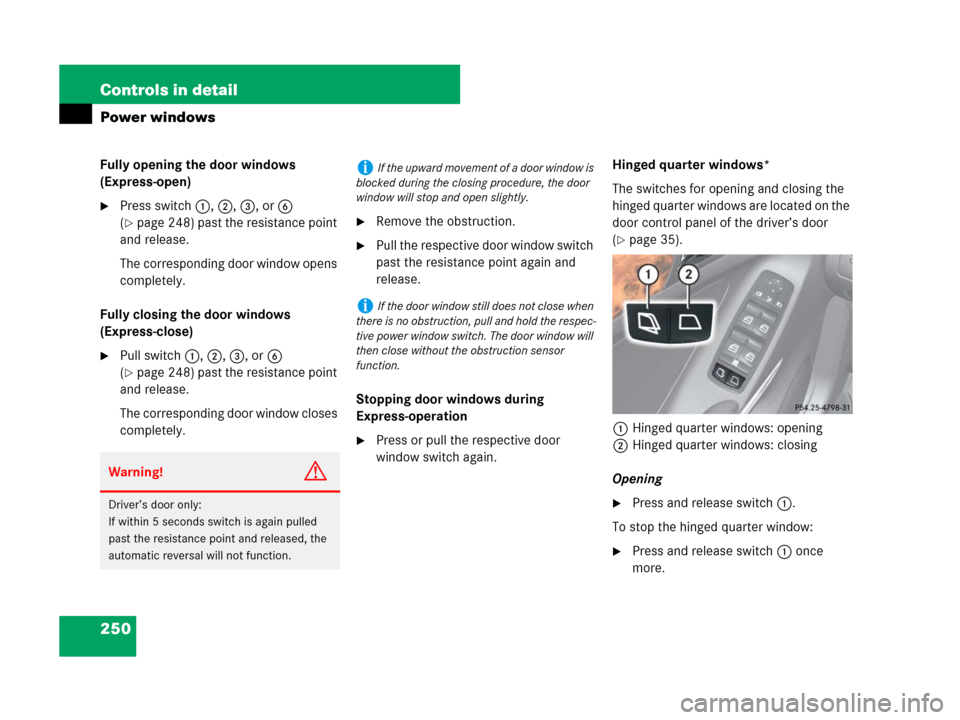 MERCEDES-BENZ GL320CDI 2007 X164 Owners Manual 250 Controls in detail
Power windows
Fully opening the door windows 
(Express-open)
Press switch1, 2, 3, or6 
(
page 248) past the resistance point 
and release.
The corresponding door window opens 
