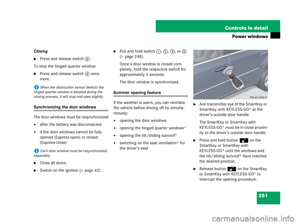 MERCEDES-BENZ GL320CDI 2007 X164 Owners Manual 251 Controls in detail
Power windows
Closing
Press and release switch2.
To stop the hinged quarter window:
Press and release switch2 once 
more.
Synchronizing the door windows
The door windows must 