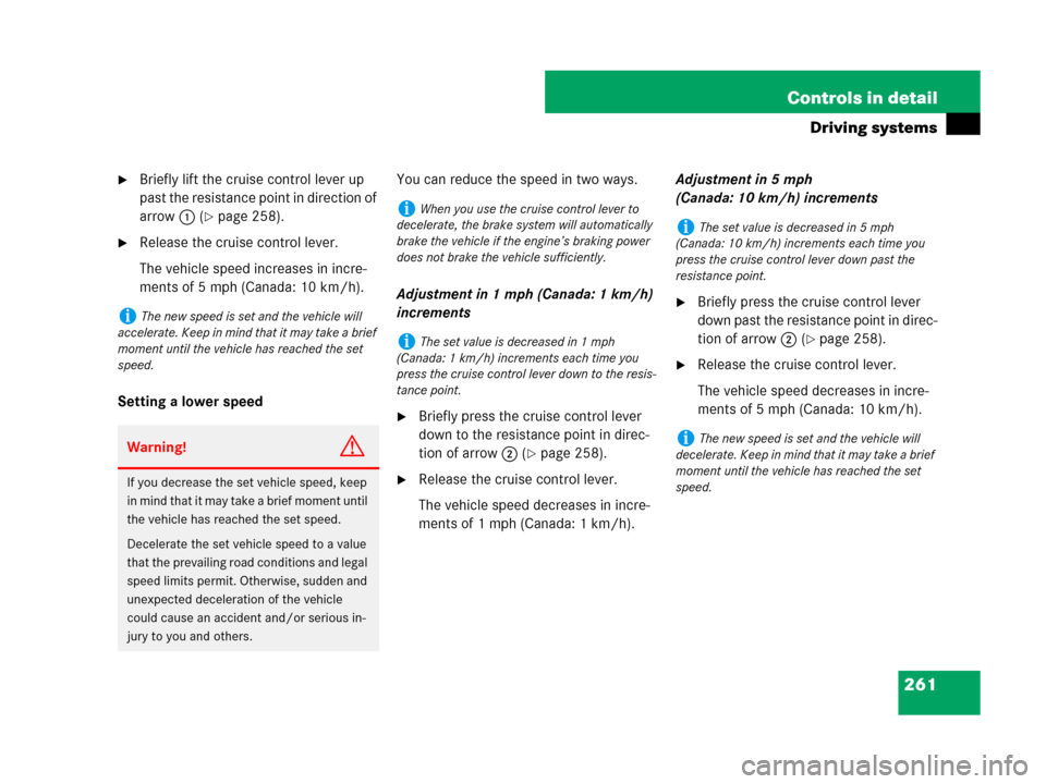 MERCEDES-BENZ GL450 2007 X164 Owners Manual 261 Controls in detail
Driving systems
Briefly lift the cruise control lever up 
past the resistance point in direction of 
arrow1 (
page 258).
Release the cruise control lever.
The vehicle speed i