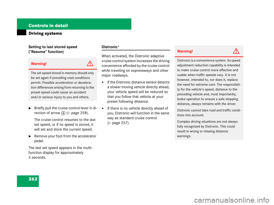 MERCEDES-BENZ GL450 2007 X164 Owners Manual 262 Controls in detail
Driving systems
Setting to last stored speed 
(“Resume” function)
Briefly pull the cruise control lever in di-
rection of arrow4 (
page 258).
The cruise control resumes to