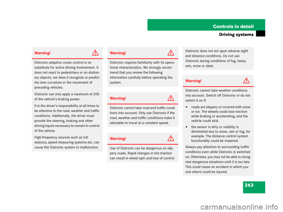 MERCEDES-BENZ GL450 2007 X164 Owners Manual 263 Controls in detail
Driving systems
Warning!G
Distronic adaptive cruise control is no 
substitute for active driving involvement. It 
does not react to pedestrians or on station-
ary objects, nor d
