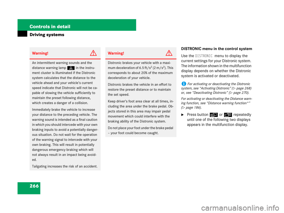 MERCEDES-BENZ GL450 2007 X164 User Guide 266 Controls in detail
Driving systems
DISTRONIC menu in the control system
Use the 
DISTRONIC menu to display the 
current settings for your Distronic system. 
The information shown in the multifunct