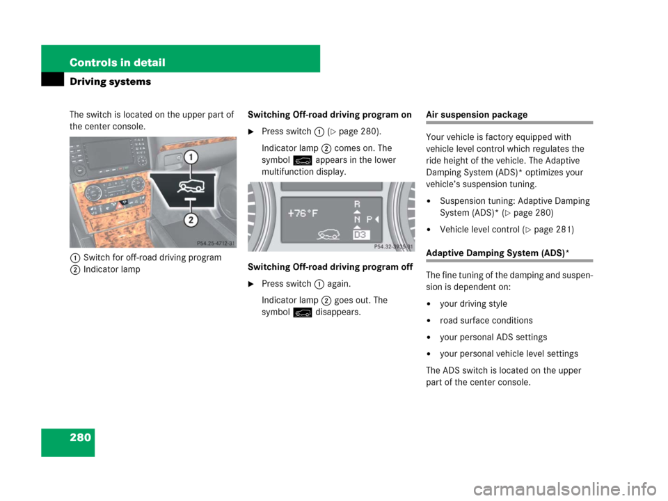 MERCEDES-BENZ GL450 2007 X164 Owners Manual 280 Controls in detail
Driving systems
The switch is located on the upper part of 
the center console.
1Switch for off-road driving program
2Indicator lampSwitching Off-road driving program on
Press 