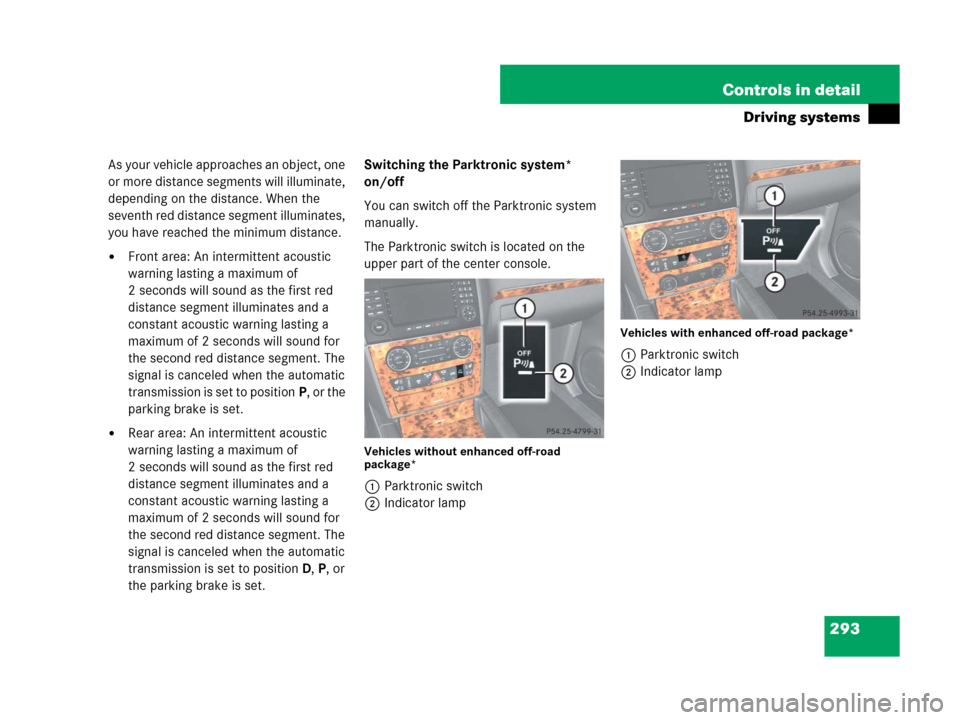 MERCEDES-BENZ GL450 2007 X164 Owners Manual 293 Controls in detail
Driving systems
As your vehicle approaches an object, one 
or more distance segments will illuminate, 
depending on the distance. When the 
seventh red distance segment illumina