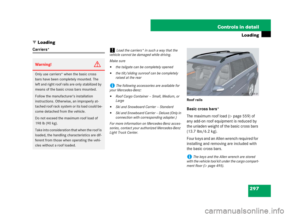 MERCEDES-BENZ GL320CDI 2007 X164 Owners Manual 297 Controls in detail
Loading
Loading
Carriers*
Roof rails
Basic cross bars*
The maximum roof load (
page 559) of 
any add-on roof equipment is reduced by 
the unladen weight of the basic cross bar