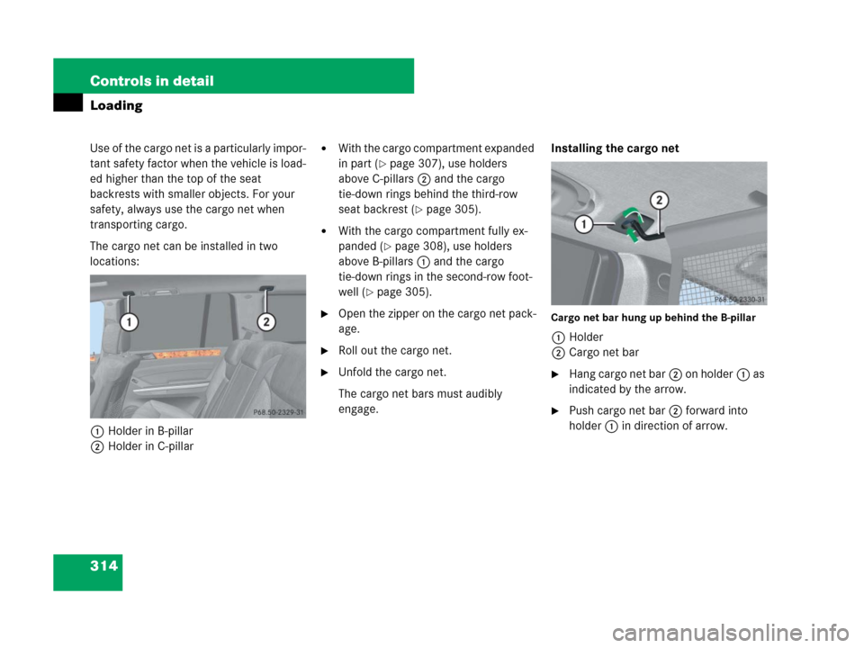 MERCEDES-BENZ GL320CDI 2007 X164 Owners Manual 314 Controls in detail
Loading
Use of the cargo net is a particularly impor-
tant safety factor when the vehicle is load-
ed higher than the top of the seat 
backrests with smaller objects. For your 
