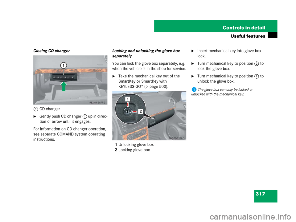 MERCEDES-BENZ GL450 2007 X164 User Guide 317 Controls in detail
Useful features
Closing CD changer
1CD changer
Ge ntly  pu sh CD c ha nger1 up in direc-
tion of arrow until it engages.
For information on CD changer operation, 
see separate 