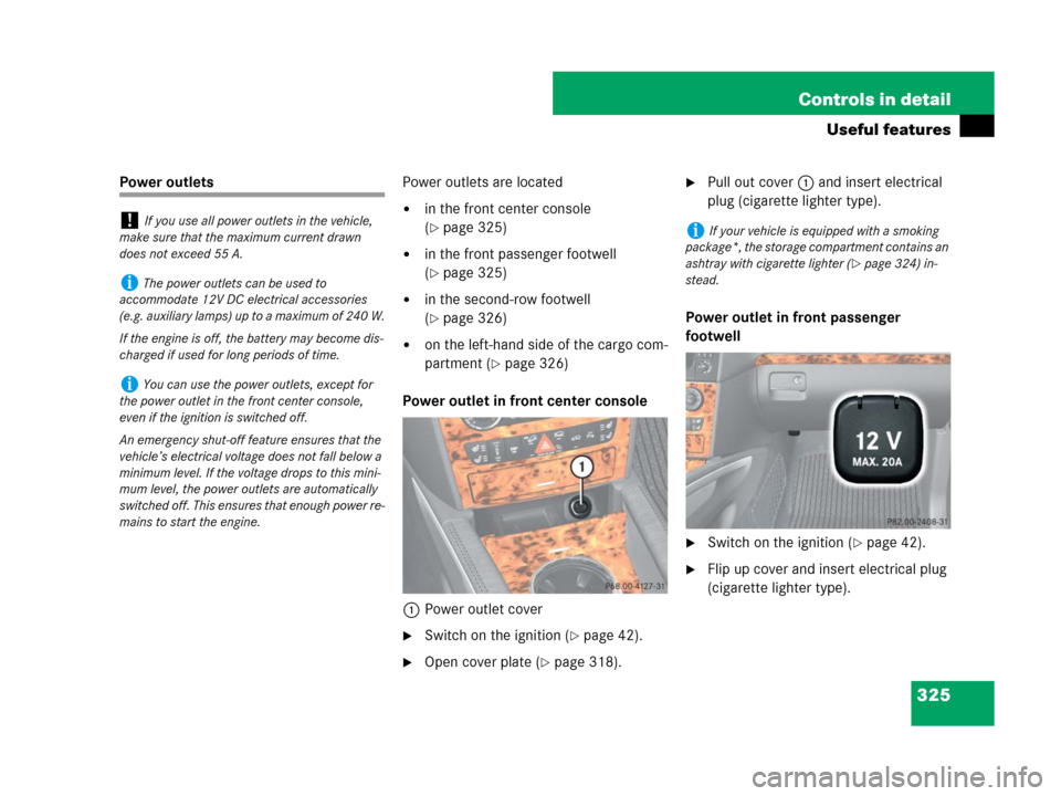 MERCEDES-BENZ GL450 2007 X164 Owners Guide 325 Controls in detail
Useful features
Power outletsPower outlets are located
in the front center console 
(
page 325)
in the front passenger footwell 
(
page 325)
in the second-row footwell 
(
