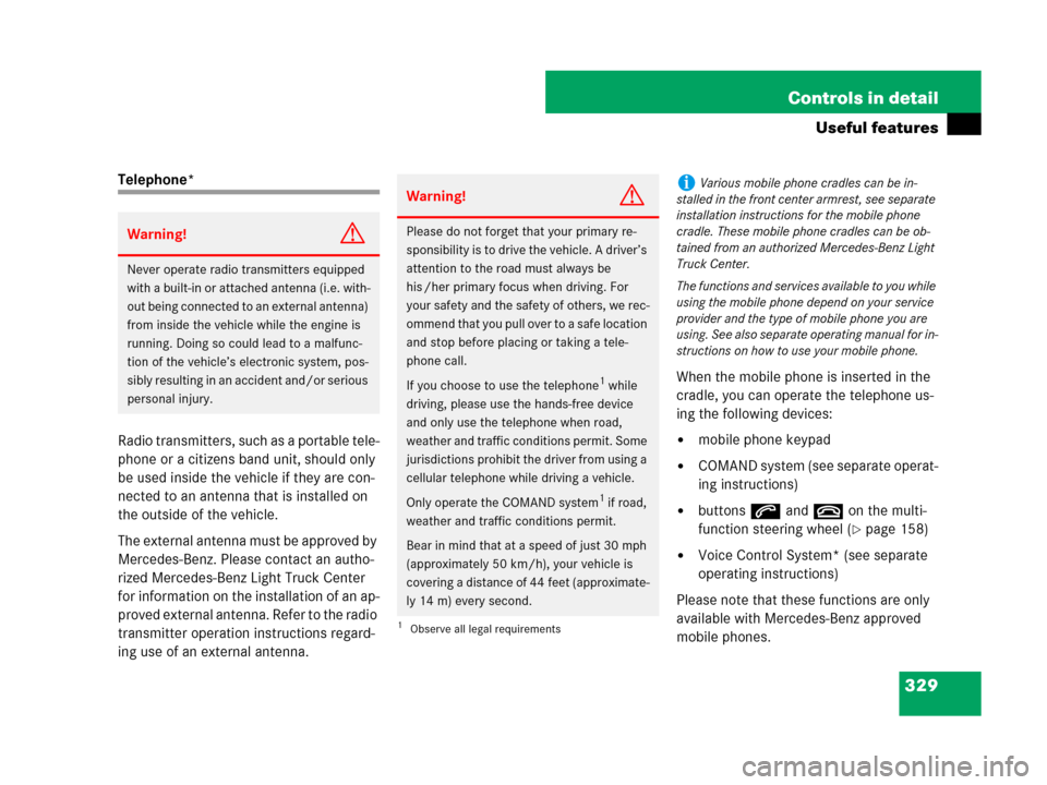 MERCEDES-BENZ GL450 2007 X164 User Guide 329 Controls in detail
Useful features
Telephone*
Radio transmitters, such as a portable tele-
phone or a citizens band unit, should only 
be used inside the vehicle if they are con-
nected to an ante