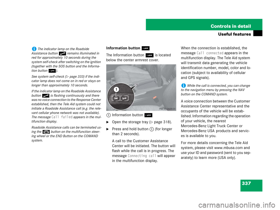 MERCEDES-BENZ GL450 2007 X164 Owners Manual 337 Controls in detail
Useful features
Information button¡
The Information button¡ is located 
below the center armrest cover.
1Information button¡
Open the storage tray (page 318).
Press and ho