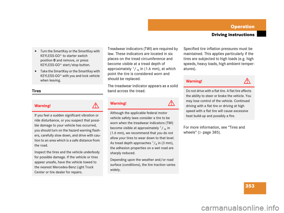 MERCEDES-BENZ GL450 2007 X164 Owners Manual 353 Operation
Driving instructions
TiresTreadwear indicators (TWI) are required by 
law. These indicators are located in six 
places on the tread circumference and 
become visible at a tread depth of 