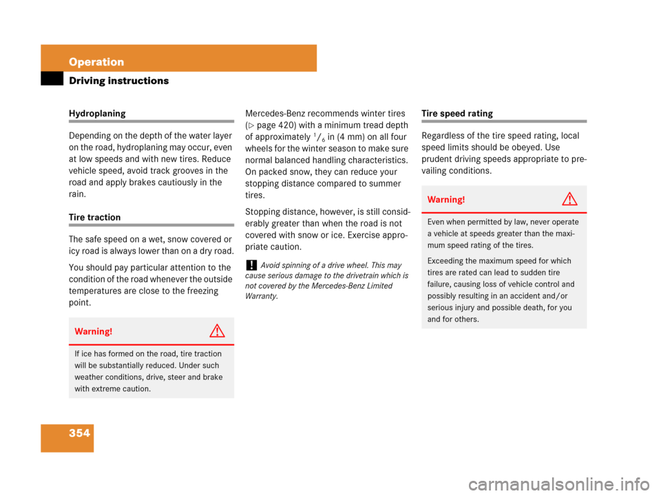MERCEDES-BENZ GL450 2007 X164 Owners Manual 354 Operation
Driving instructions
Hydroplaning
Depending on the depth of the water layer 
on the road, hydroplaning may occur, even 
at low speeds and with new tires. Reduce 
vehicle speed, avoid tra