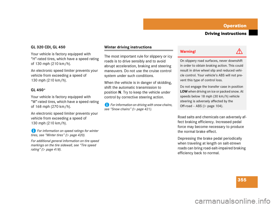 MERCEDES-BENZ GL450 2007 X164 Owners Manual 355 Operation
Driving instructions
GL 320 CDI, GL 450
Your vehicle is factory equipped with 
“H”-rated tires, which have a speed rating 
of 130 mph (210 km/h).
An electronic speed limiter prevents