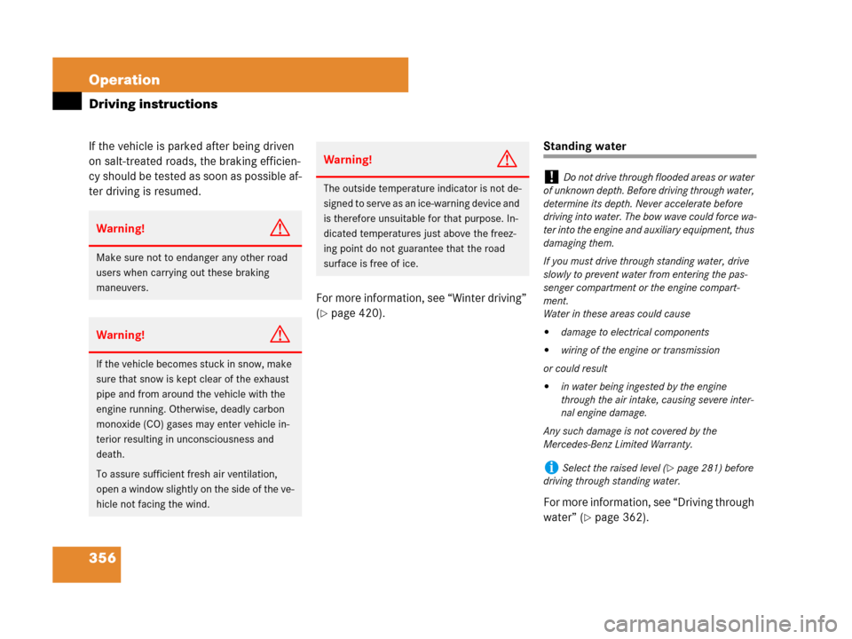 MERCEDES-BENZ GL450 2007 X164 Owners Manual 356 Operation
Driving instructions
If the vehicle is parked after being driven 
on salt-treated roads, the braking efficien-
cy should be tested as soon as possible af-
ter driving is resumed.
For mor