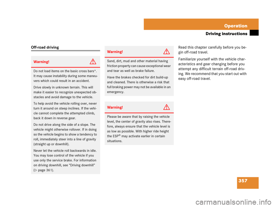 MERCEDES-BENZ GL450 2007 X164 Owners Guide 357 Operation
Driving instructions
Off-road drivingRead this chapter carefully before you be-
gin off-road travel.
Familiarize yourself with the vehicle char-
acteristics and gear changing before you 