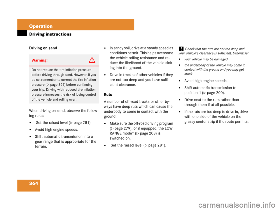 MERCEDES-BENZ GL320CDI 2007 X164 Owners Manual 364 Operation
Driving instructions
Driving on sand
When driving on sand, observe the follow-
ing rules:
 Set the raised level (page 281).
Avoid high engine speeds.
Shift automatic transmission int
