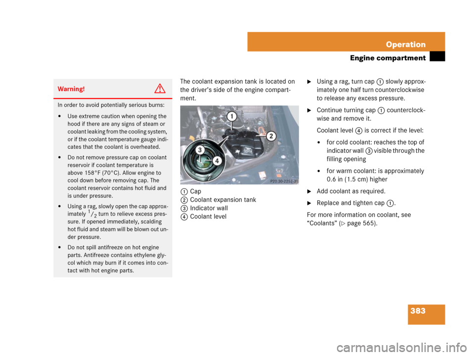 MERCEDES-BENZ GL450 2007 X164 Owners Manual 383 Operation
Engine compartment
The coolant expansion tank is located on 
the driver’s side of the engine compart-
ment.
1Cap
2Coolant expansion tank
3Indicator wall
4Coolant levelUsing a rag, tur