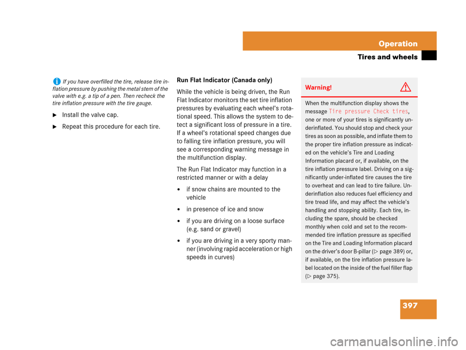 MERCEDES-BENZ GL450 2007 X164 Owners Manual 397 Operation
Tires and wheels
Install the valve cap.
Repeat this procedure for each tire.Run Flat Indicator (Canada only)
While the vehicle is being driven, the Run 
Flat Indicator monitors the set