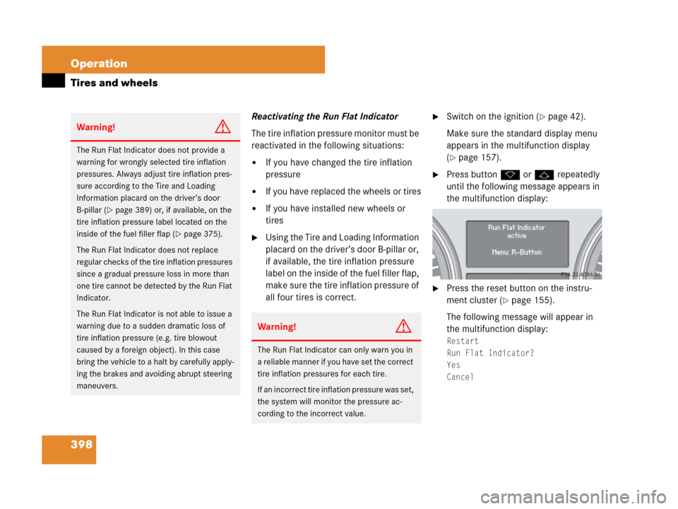 MERCEDES-BENZ GL450 2007 X164 Owners Manual 398 Operation
Tires and wheels
Reactivating the Run Flat Indicator
The tire inflation pressure monitor must be 
reactivated in the following situations:
If you have changed the tire inflation 
pressu