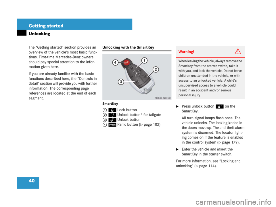 MERCEDES-BENZ GL450 2007 X164 Owners Manual 40 Getting started
The “Getting started” section provides an 
overview of the vehicle’s most basic func-
tions. First-time Mercedes-Benz owners 
should pay special attention to the infor-
mation