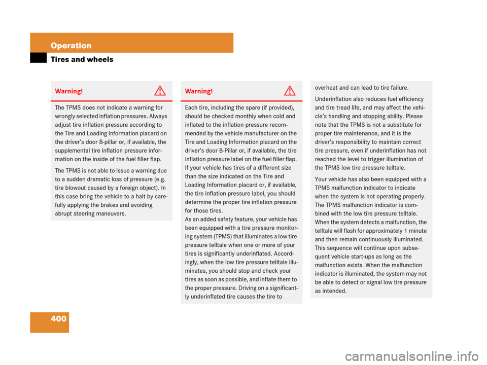 MERCEDES-BENZ GL450 2007 X164 Owners Manual 400 Operation
Tires and wheels
Warning!G
The TPMS does not indicate a warning for 
wrongly selected inflation pressures. Always 
adjust tire inflation pressure according to 
the Tire and Loading Infor