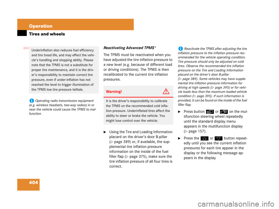 MERCEDES-BENZ GL450 2007 X164 Owners Manual 404 Operation
Tires and wheels
Reactivating Advanced TPMS*
The TPMS must be reactivated when you 
have adjusted the tire inflation pressure to 
a new level (e.g. because of different load 
or driving 