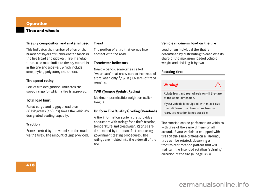 MERCEDES-BENZ GL450 2007 X164 Owners Manual 418 Operation
Tires and wheels
Tire ply composition and material used
This indicates the number of plies or the 
number of layers of rubber-coated fabric in 
the tire tread and sidewall. Tire manufac-