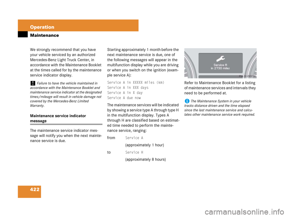 MERCEDES-BENZ GL450 2007 X164 Owners Guide 422 Operation
Maintenance
We strongly recommend that you have 
your vehicle serviced by an authorized 
Mercedes-Benz Light Truck Center, in 
accordance with the Maintenance Booklet 
at the times calle