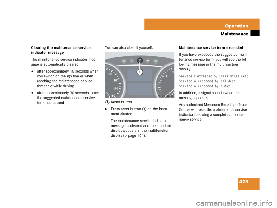 MERCEDES-BENZ GL450 2007 X164 Owners Guide 423 Operation
Maintenance
Clearing the maintenance service 
indicator message
The maintenance service indicator mes-
sage is automatically cleared
after approximately 10 seconds when 
you switch on t