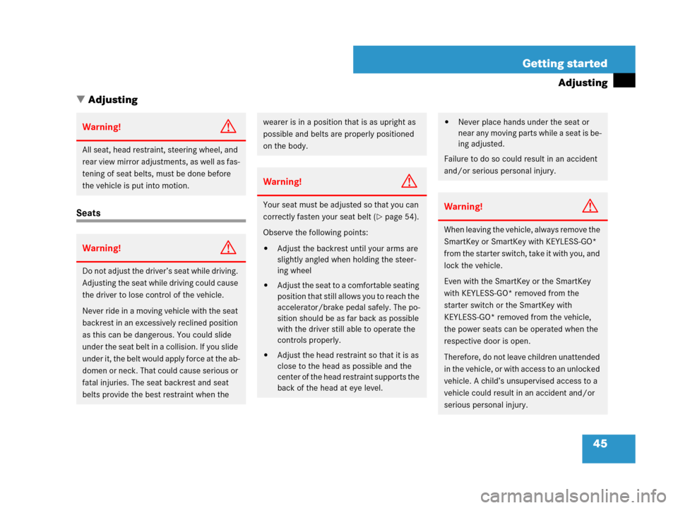 MERCEDES-BENZ GL450 2007 X164 Owners Manual 45 Getting started
Adjusting
Adjusting
Seats
Warning!G
All seat, head restraint, steering wheel, and 
rear view mirror adjustments, as well as fas-
tening of seat belts, must be done before 
the vehi