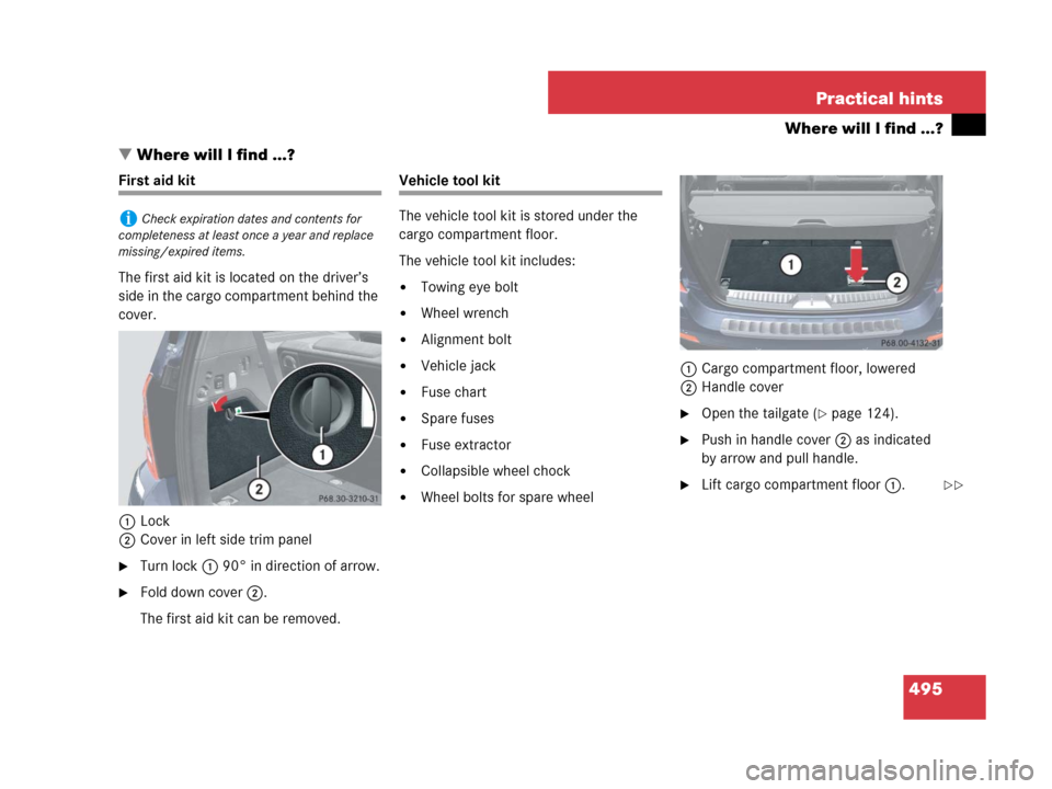 MERCEDES-BENZ GL320CDI 2007 X164 Owners Manual 495 Practical hints
Where will I find ...?
Where will I find ...?
First aid kit
The first aid kit is located on the driver’s 
side in the cargo compartment behind the 
cover.
1Lock
2Cover in left s