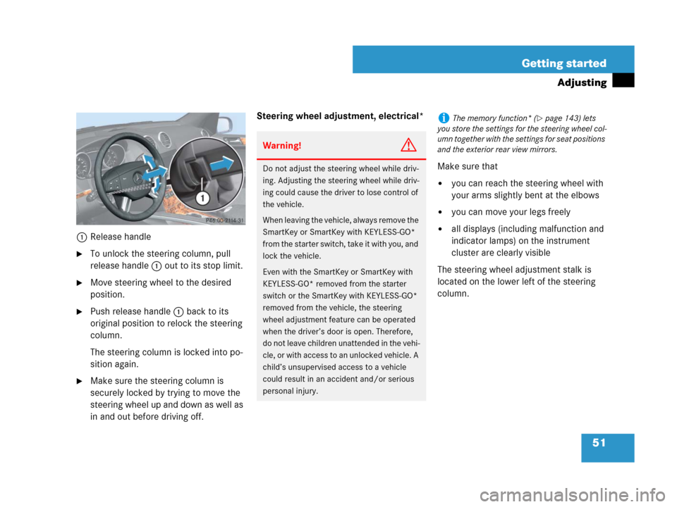 MERCEDES-BENZ GL450 2007 X164 User Guide 51 Getting started
Adjusting
1Release handle
To unlock the steering column, pull 
release handle1 out to its stop limit.
Move steering wheel to the desired 
position.
Push release handle1 back to i