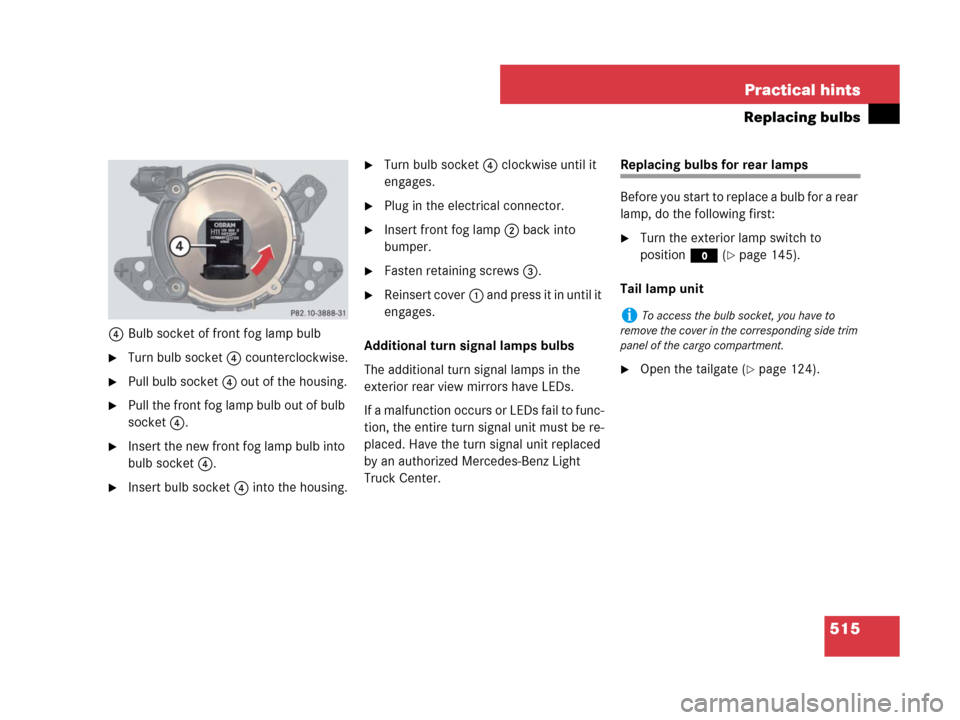 MERCEDES-BENZ GL450 2007 X164 Owners Manual 515 Practical hints
Replacing bulbs
4Bulb socket of front fog lamp bulb
Turn bulb socket4 counterclockwise.
Pull bulb socket4 out of the housing.
Pull the front fog lamp bulb out of bulb 
socket4.
