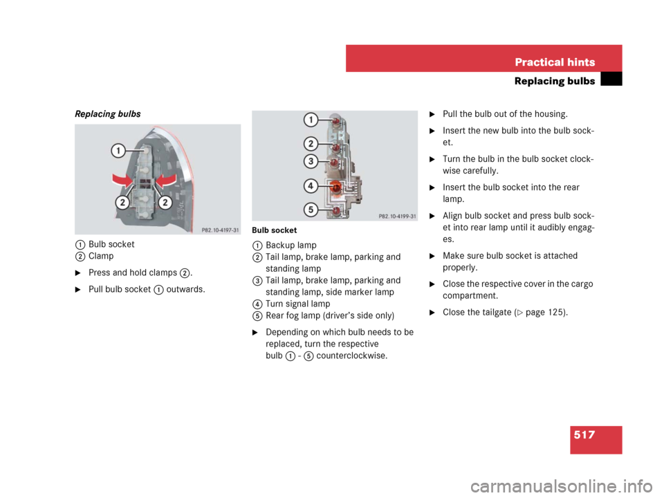 MERCEDES-BENZ GL450 2007 X164 Owners Manual 517 Practical hints
Replacing bulbs
Replacing bulbs
1Bulb socket
2Clamp
Press and hold clamps2.
Pull bulb socket1 outwards.
Bulb socket
1Backup lamp
2Tail lamp, brake lamp, parking and 
standing lam