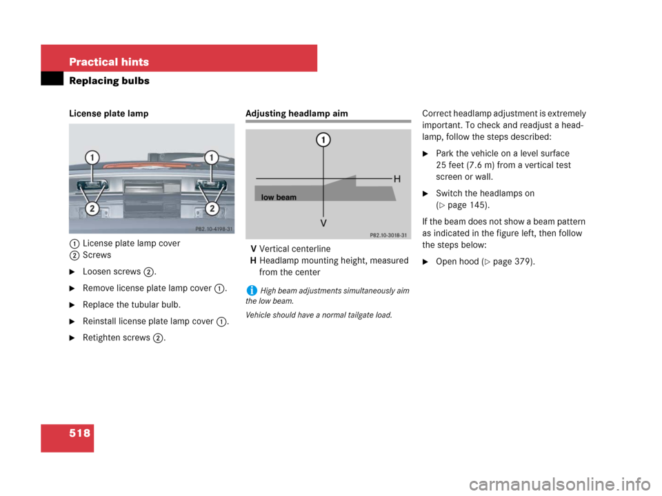 MERCEDES-BENZ GL450 2007 X164 Owners Manual 518 Practical hints
Replacing bulbs
License plate lamp
1License plate lamp cover
2Screws
Loosen screws2.
Remove license plate lamp cover1.
Replace the tubular bulb.
Reinstall license plate lamp co