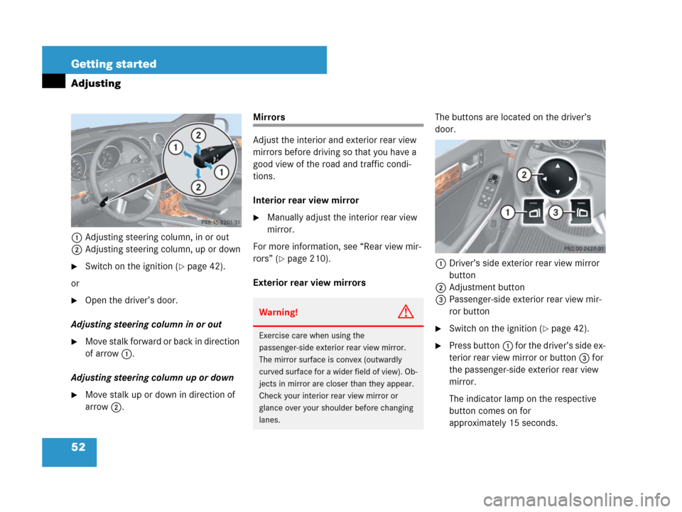 MERCEDES-BENZ GL320CDI 2007 X164 Workshop Manual 52 Getting started
Adjusting
1Adjusting steering column, in or out
2Adjusting steering column, up or down
Switch on the ignition (page 42).
or
Open the driver’s door.
Adjusting steering column in