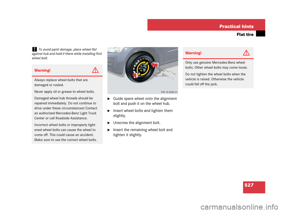 MERCEDES-BENZ GL320CDI 2007 X164 Owners Manual 527 Practical hints
Flat tire
Guide spare wheel onto the alignment 
bolt and push it on the wheel hub.
Insert wheel bolts and tighten them 
slightly.
Unscrew the alignment bolt.
Insert the remaini