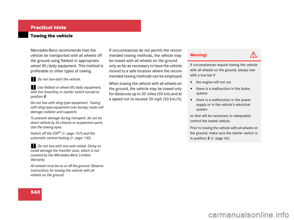 MERCEDES-BENZ GL320CDI 2007 X164 Owners Manual 540 Practical hints
Towing the vehicle
Mercedes-Benz recommends that the 
vehicle be transported with all wheels off 
the ground using flatbed or appropriate 
wheel lift/dolly equipment. This method i