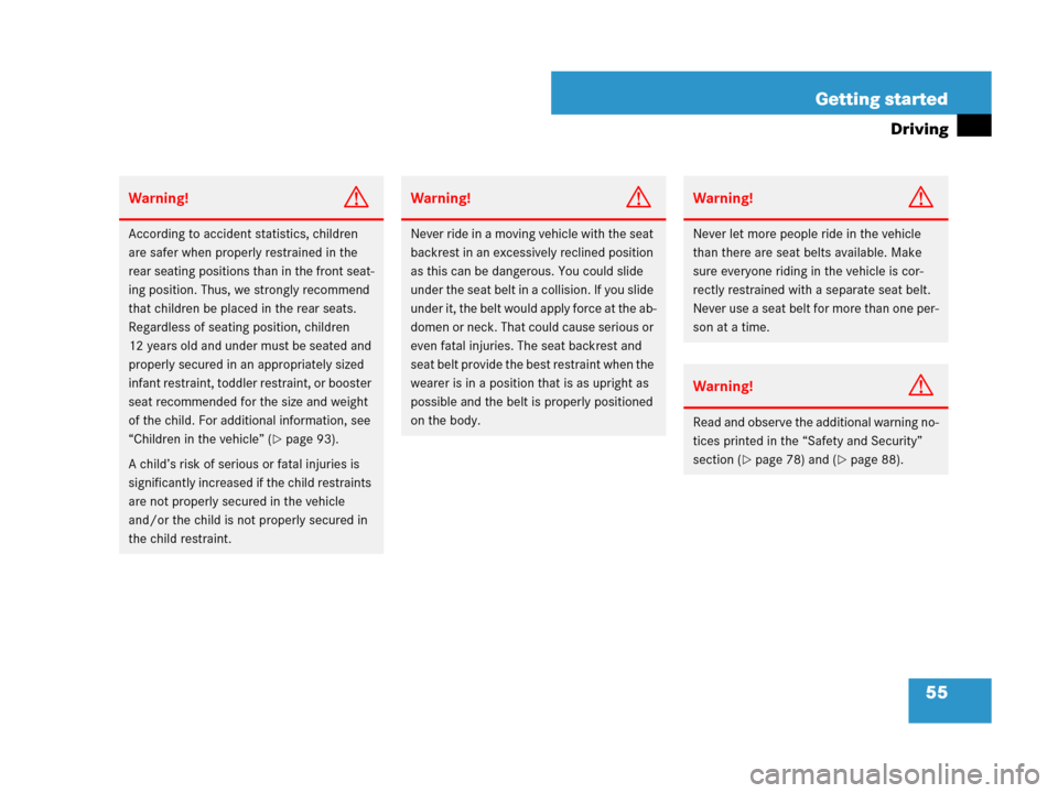 MERCEDES-BENZ GL450 2007 X164 Owners Manual 55 Getting started
Driving
Warning!G
According to accident statistics, children 
are safer when properly restrained in the 
rear seating positions than in the front seat-
ing position. Thus, we strong