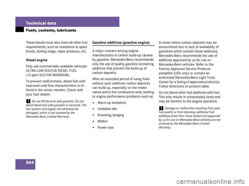 MERCEDES-BENZ GL450 2007 X164 Owners Manual 564 Technical data
Fuels, coolants, lubricants
These blends must also meet all other fuel 
requirements, such as resistance to spark 
knock, boiling range, vapor pressure, etc.
Diesel engine
Only use 