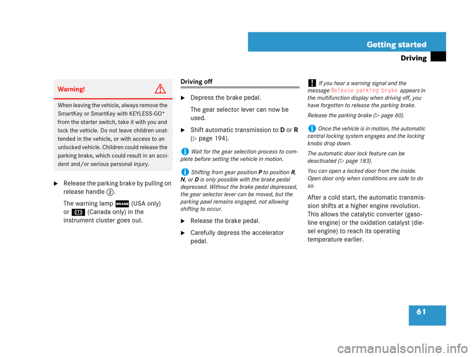 MERCEDES-BENZ GL450 2007 X164 Owners Manual 61 Getting started
Driving
Release the parking brake by pulling on 
release handle2.
The warning lamp; (USA only) 
or3(Canada only) in the 
instrument cluster goes out.
Driving off
Depress the brake