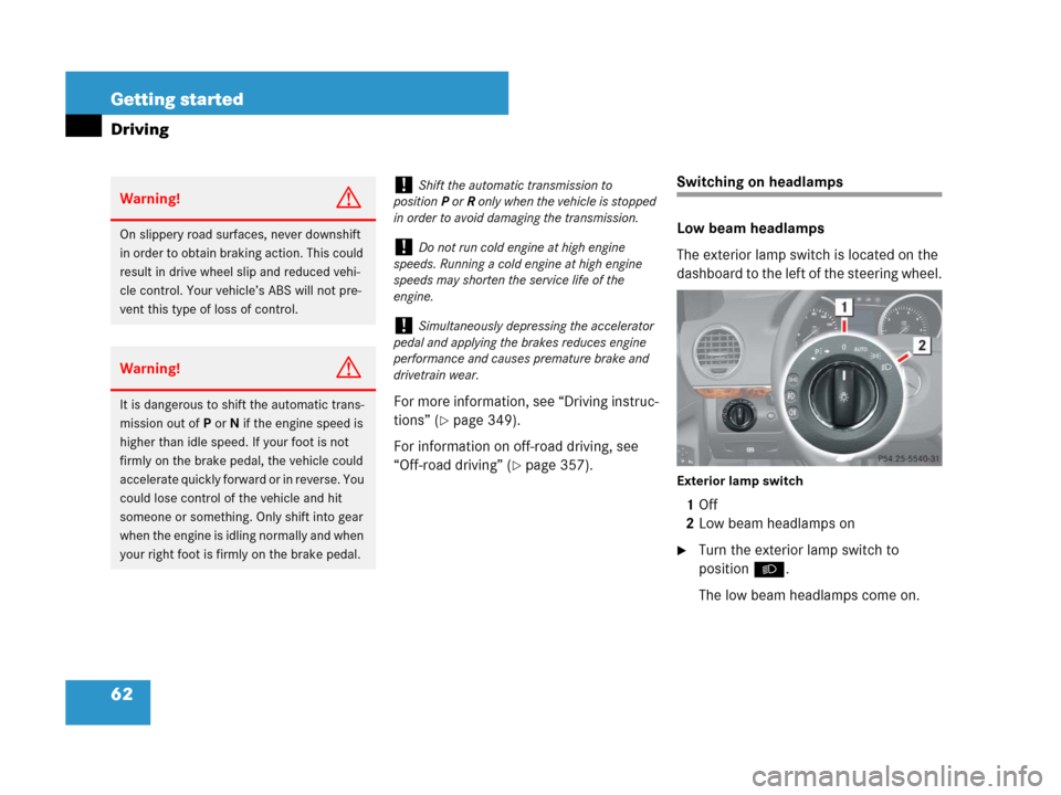 MERCEDES-BENZ GL450 2007 X164 User Guide 62 Getting started
Driving
For more information, see “Driving instruc-
tions” (
page 349).
For information on off-road driving, see 
“Off-road driving” (
page 357).
Switching on headlamps
Lo